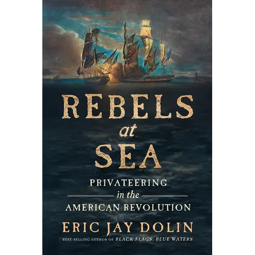 Rebels at Sea: Privateering in the American Revolution - Paperback