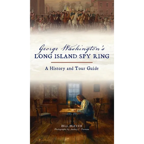George Washington's Long Island Spy Ring: A History and Tour Guide - Hardcover